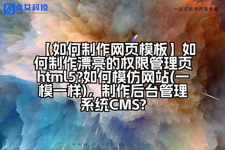 【如何制作网页模板】如何制作漂亮的权限管理页html5?如何模仿网站(一模一样),制作后台管理系统CMS?
