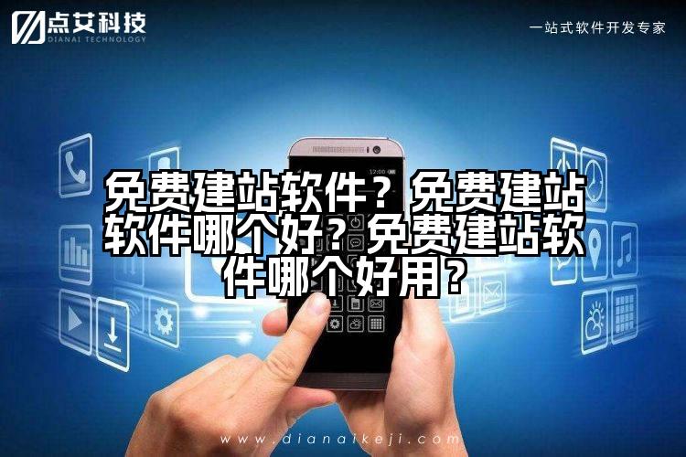 免费建站软件?免费建站软件哪个好?免费建站软件哪个好用?
