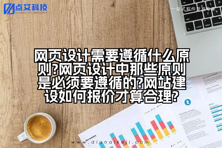 网页设计需要遵循什么原则?网页设计中那些原则是必须要遵循的?网站建设如何报价才算合理?