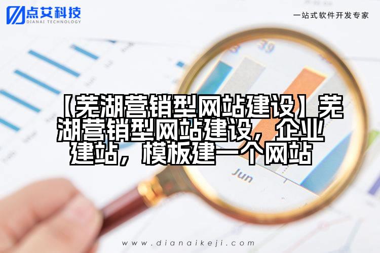 【芜湖营销型网站建设】芜湖营销型网站建设,企业建站,模板建一个网站