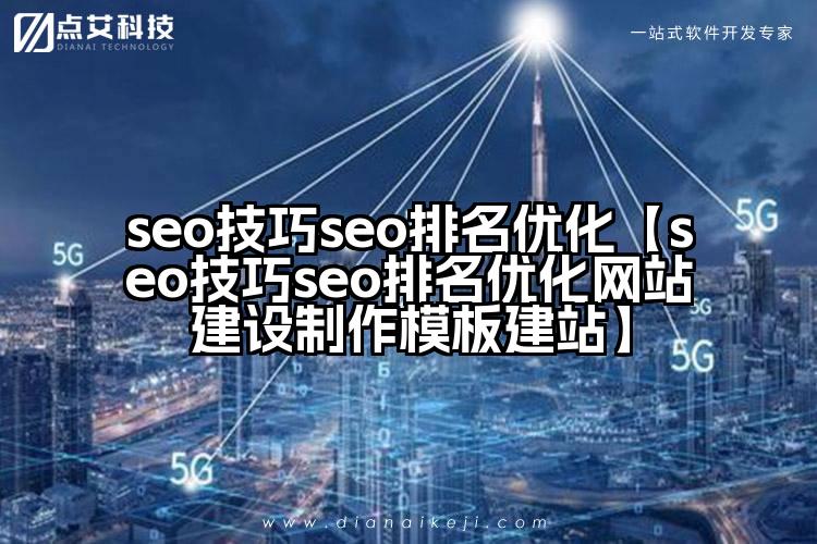 seo技巧seo排名优化【seo技巧seo排名优化网站建设制作模板建站】