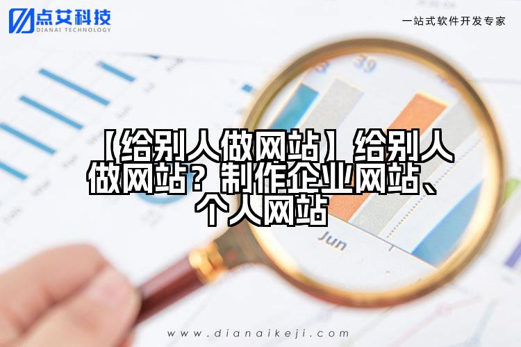 【给别人做网站】给别人做网站?制作企业网站、个人网站