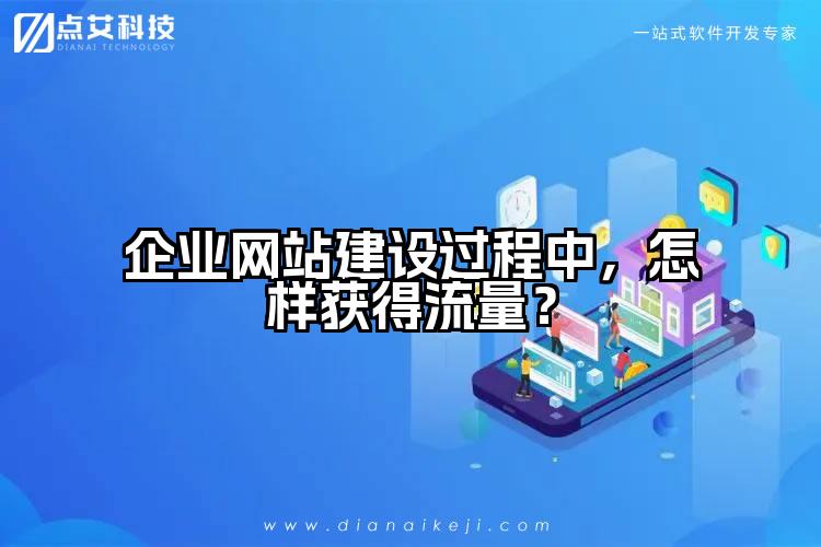 企业网站建设过程中，怎样获得流量？