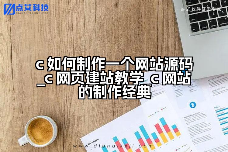 c 如何制作一个网站源码_c 网页建站教学_c 网站的制作经典