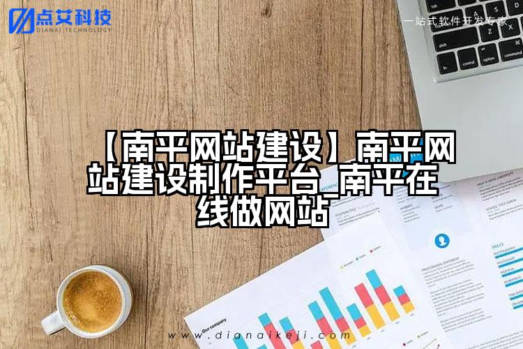 【南平网站建设】南平网站建设制作平台_南平在线做网站
