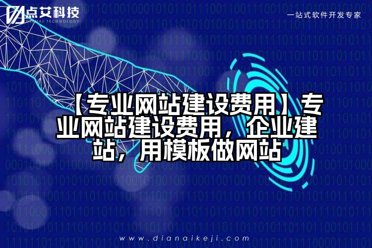 【专业网站建设费用】专业网站建设费用,企业建站,用模板做网站