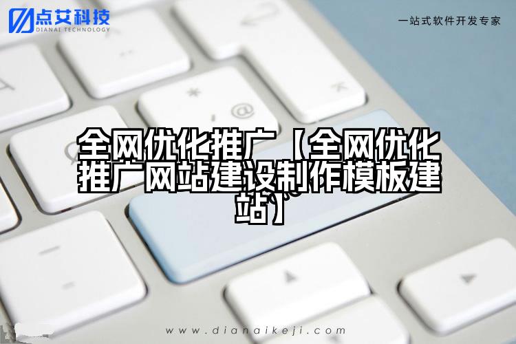全网优化推广【全网优化推广网站建设制作模板建站】