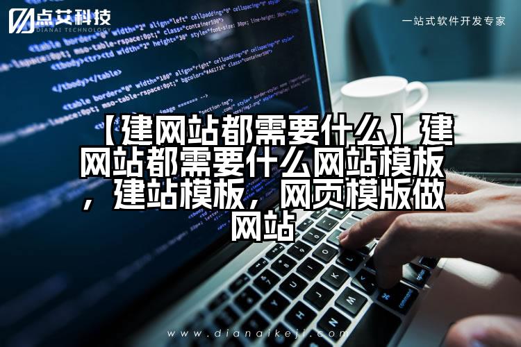 【建网站都需要什么】建网站都需要什么网站模板,建站模板,网页模版做网站