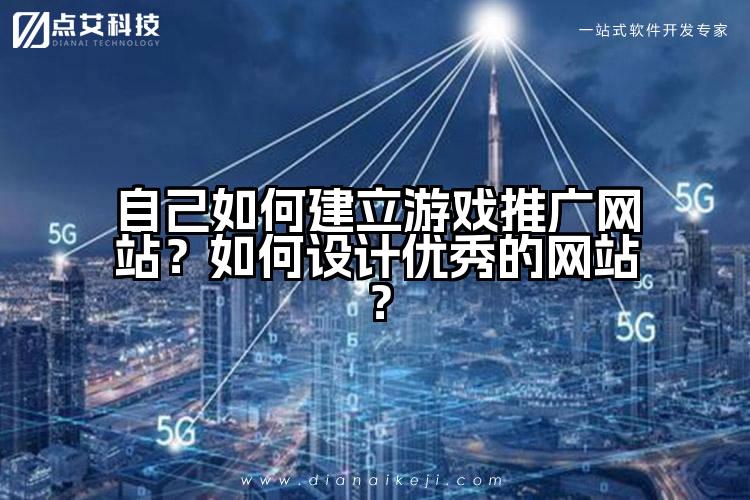 自己如何建立游戏推广网站?如何设计优秀的网站?