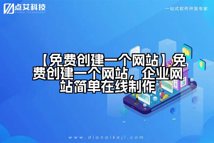 【免费创建一个网站】免费创建一个网站，企业网站简单在线制作