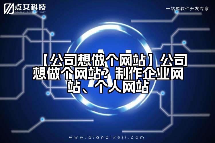 【公司想做个网站】公司想做个网站?制作企业网站、个人网站