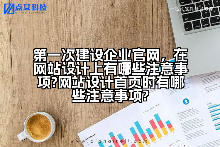 第一次建设企业官网,在网站设计上有哪些注意事项?网站设计首页时有哪些注意事项?