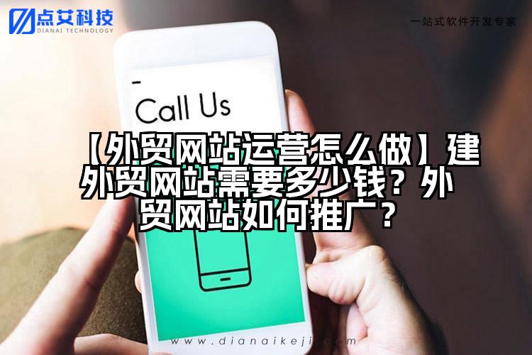 【外贸网站运营怎么做】建外贸网站需要多少钱?外贸网站如何推广?