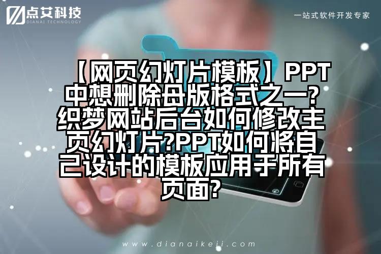 【网页幻灯片模板】PPT中想删除母版格式之一?织梦网站后台如何修改主页幻灯片?PPT如何将自己设计的模板应用于所有页面?