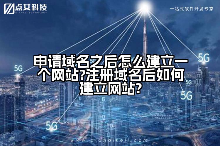 申请域名之后怎么建立一个网站?注册域名后如何建立网站?