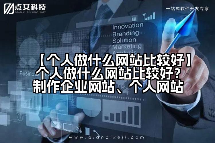 【个人做什么网站比较好】个人做什么网站比较好?制作企业网站、个人网站