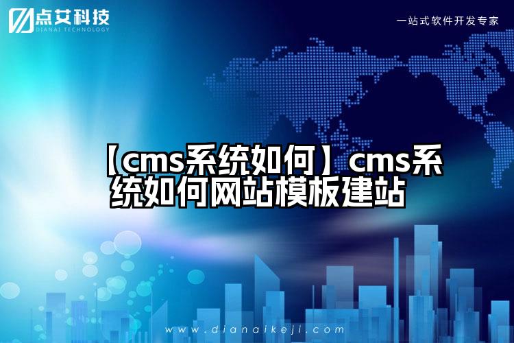 【cms系统如何】cms系统如何网站模板建站