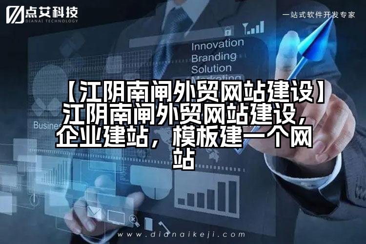 【江阴南闸外贸网站建设】江阴南闸外贸网站建设,企业建站,模板建一个网站