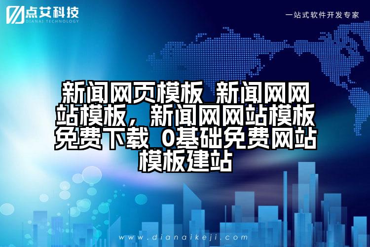 新闻网页模板_新闻网网站模板,新闻网网站模板免费下载_0基础免费网站模板建站
