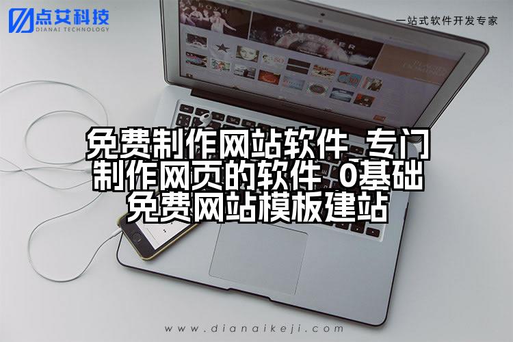 免费制作网站软件_专门制作网页的软件_0基础免费网站模板建站