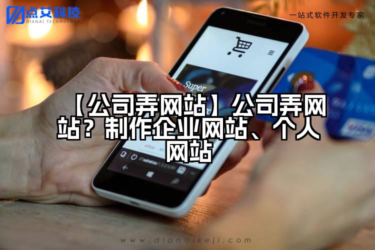【公司弄网站】公司弄网站?制作企业网站、个人网站