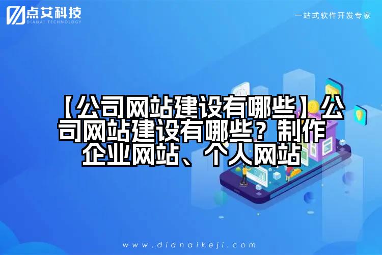 【公司网站建设有哪些】公司网站建设有哪些?制作企业网站、个人网站