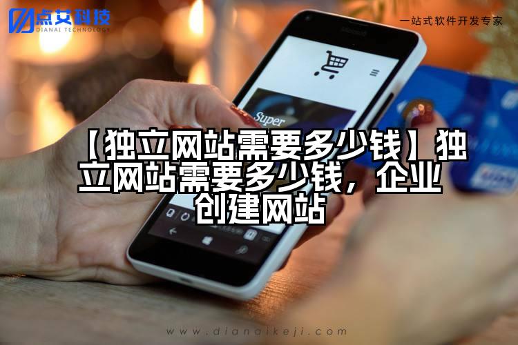 【独立网站需要多少钱】独立网站需要多少钱,企业创建网站