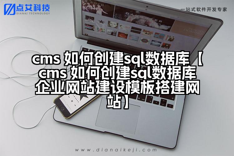 cms 如何创建sql数据库【cms 如何创建sql数据库企业网站建设模板搭建网站】