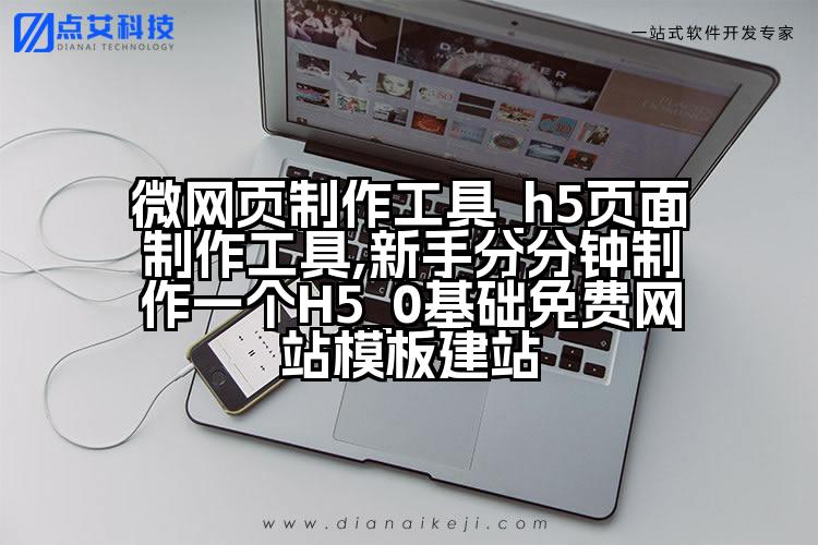微网页制作工具_h5页面制作工具,新手分分钟制作一个H5_0基础免费网站模板建站