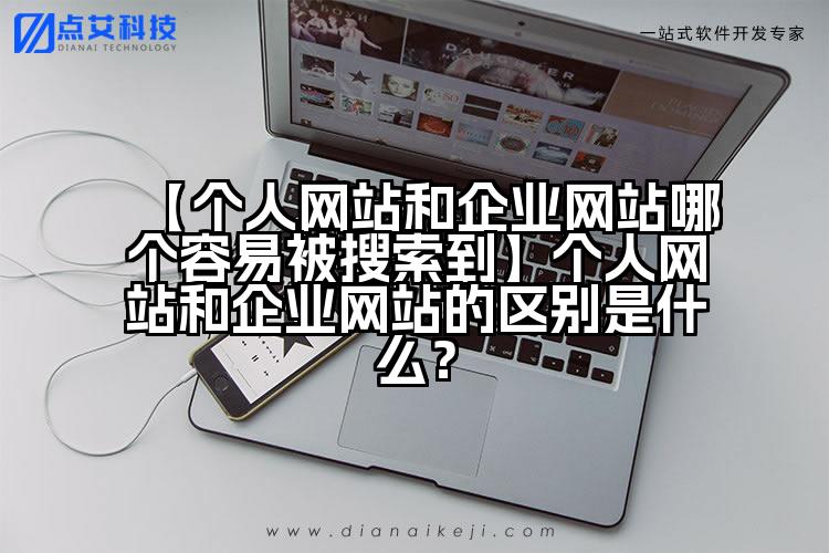 【个人网站和企业网站哪个容易被搜索到】个人网站和企业网站的区别是什么?
