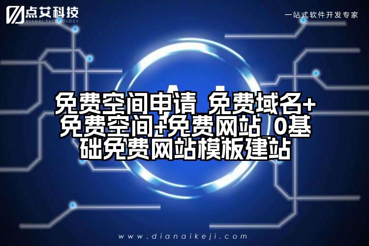 免费空间申请_免费域名+免费空间+免费网站_0基础免费网站模板建站
