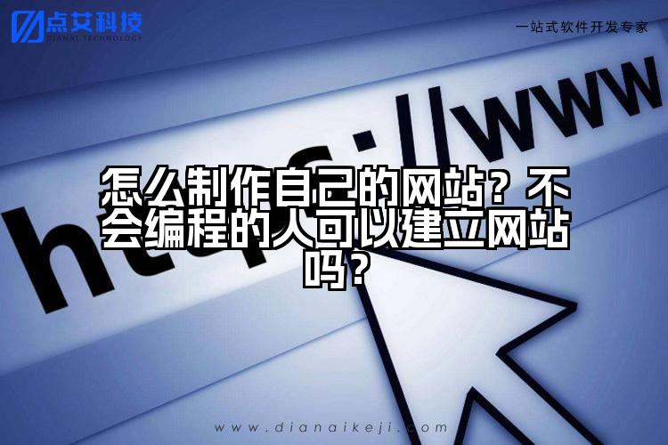 怎么制作自己的网站？不会编程的人可以建立网站吗？