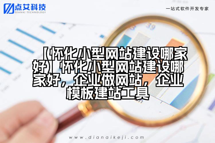 【怀化小型网站建设哪家好】怀化小型网站建设哪家好,企业做网站,企业模板建站工具