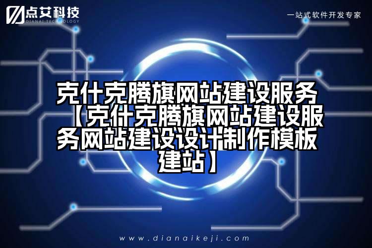 克什克腾旗网站建设服务【克什克腾旗网站建设服务网站建设设计制作模板建站】