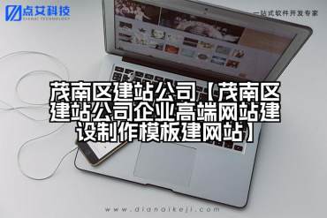 茂南区建站公司【茂南区建站公司企业高端网站建设制作模板建网站】