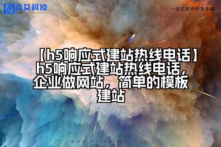 【h5响应式建站热线电话】h5响应式建站热线电话,企业做网站,简单的模板建站