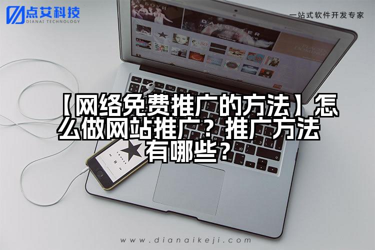 【网络免费推广的方法】怎么做网站推广?推广方法有哪些?