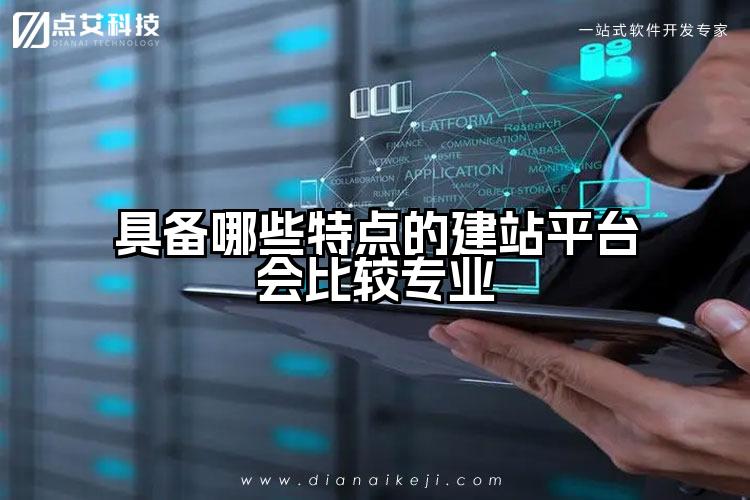 具备哪些特点的建站平台会比较专业