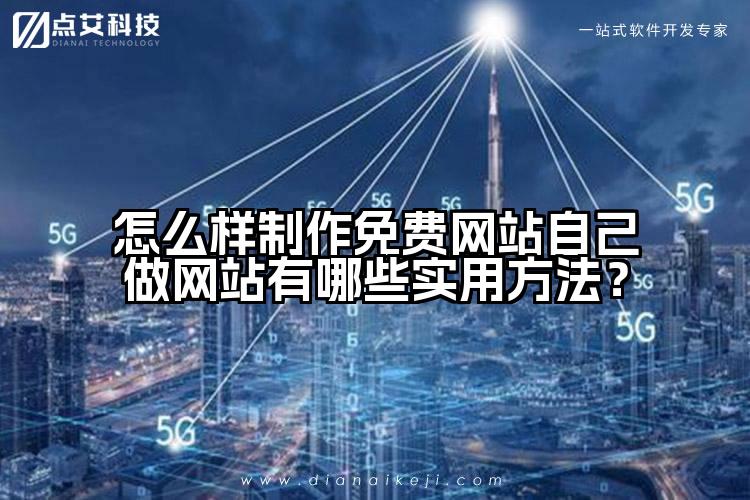 怎么样制作免费网站自己做网站有哪些实用方法?