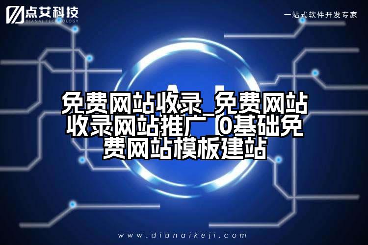 免费网站收录_免费网站收录网站推广_0基础免费网站模板建站