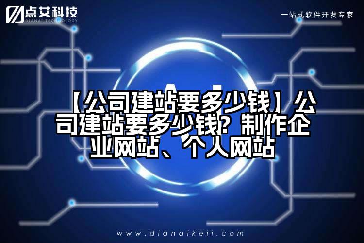 【公司建站要多少钱】公司建站要多少钱?制作企业网站、个人网站