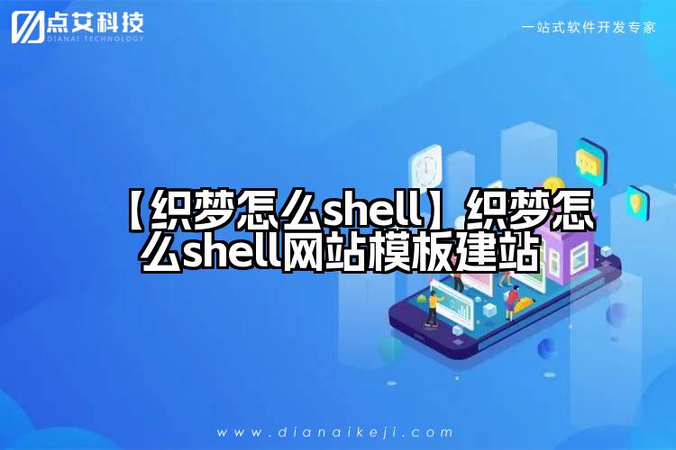 【织梦怎么shell】织梦怎么shell网站模板建站