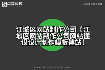 江城区网站制作公司【江城区网站制作公司网站建设设计制作模板建站】