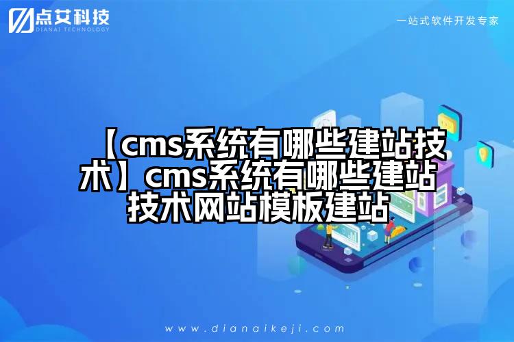 【cms系统有哪些建站技术】cms系统有哪些建站技术网站模板建站