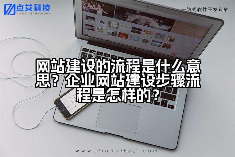 网站建设的流程是什么意思？企业网站建设步骤流程是怎样的？