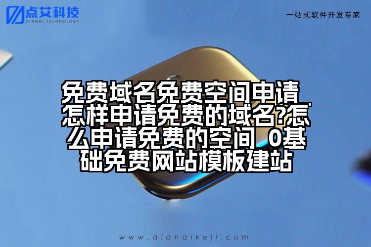 免费域名免费空间申请_怎样申请免费的域名?怎么申请免费的空间_0基础免费网站模板建站