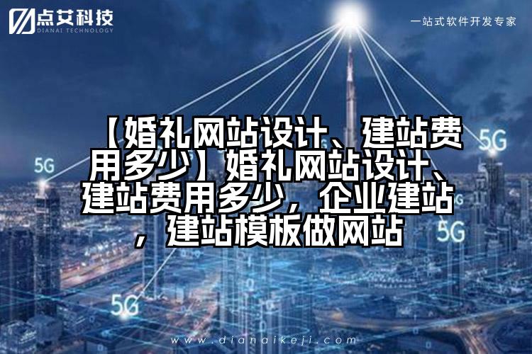 【婚礼网站设计、建站费用多少】婚礼网站设计、建站费用多少，企业建站，建站模板做网站