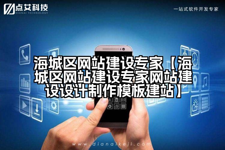 海城区网站建设专家【海城区网站建设专家网站建设设计制作模板建站】