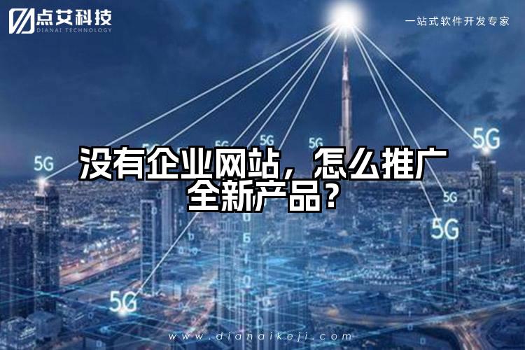 没有企业网站,怎么推广全新产品?