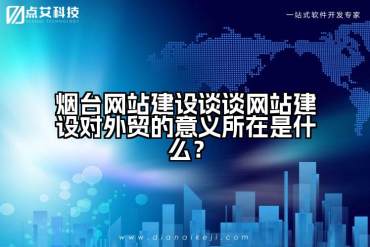烟台网站建设谈谈网站建设对外贸的意义所在是什么？